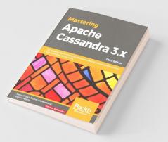 Mastering Apache Cassandra 3.X - Third Edition: An expert guide to improving database scalability and availability without compromising performance