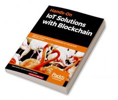 Hands-On IoT Solutions with Blockchain