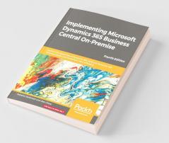 Implementing Microsoft Dynamics 365 Business Central On-Premise - Fourth Edition