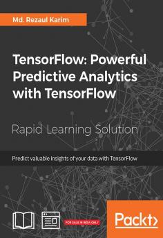 TensorFlow: Powerful Predictive Analytics with TensorFlow