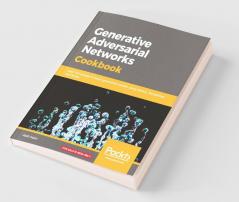 Generative Adversarial Networks Cookbook