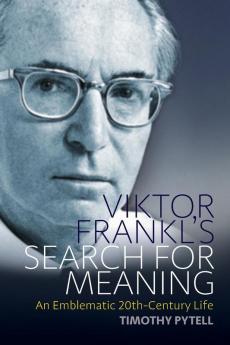 Viktor Frankl's Search for Meaning: An Emblematic 20th-Century Life: 23 (Making Sense of History 23)