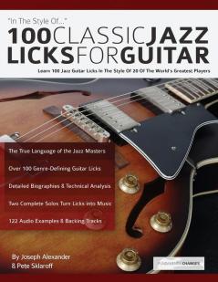 100 Classic Jazz Licks for Guitar: Learn 100 Jazz Guitar Licks In The Style Of 20 Of The World’s Greatest Players