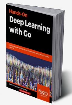Hands-On Deep Learning with Go