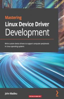 Mastering Linux Device Driver Development