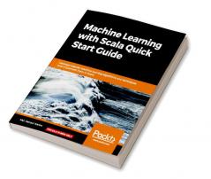 Machine Learning with Scala Quick Start Guide