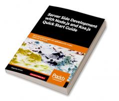 Server Side development with Node.js and Koa.js Quick Start Guide