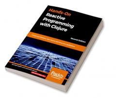 Hands-On Reactive Programming with Clojure Second Edition