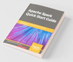 Apache Spark Quick Start Guide