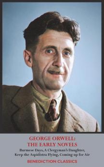 George Orwell: THE EARLY NOVELS: Burmese Days A Clergyman's Daughter Keep the Aspidistra Flying Coming up for Air