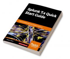 Splunk 7.x Quick Start Guide