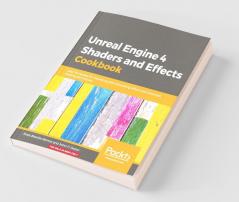 Unreal Engine 4 Shaders and Effects Cookbook