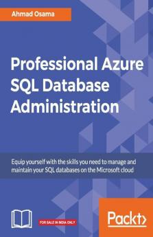 Professional Azure SQL Database Administration: Equip yourself with the skills you need to manage and maintain your SQL databases on the Microsoft cloud