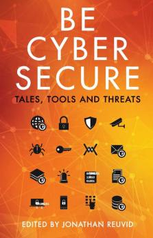 Be Cyber Secure: Tales Tools and Threats