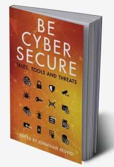 Be Cyber Secure: Tales Tools and Threats