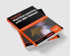 Hands-On Machine Learning with IBM Watson