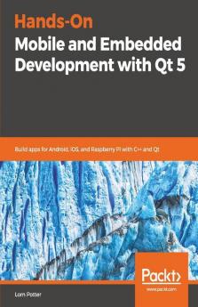 Hands-On Mobile and Embedded Development with Qt 5