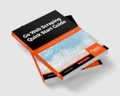 Go Web Scraping Quick Start Guide