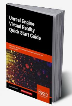 Unreal Engine Virtual Reality Quick Start Guide