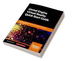 Unreal Engine Virtual Reality Quick Start Guide