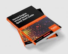 Unreal Engine Virtual Reality Quick Start Guide