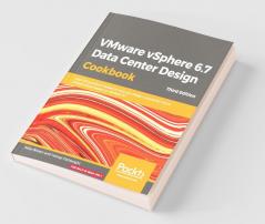 VMware vSphere 6.7 Data Center Design Cookbook - Third Edition