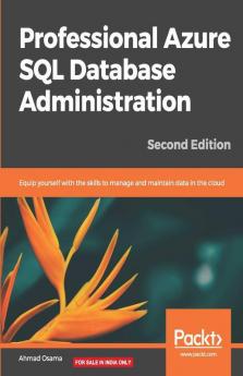 Professional Azure SQL Database Administration: Equip yourself with the skills to manage and maintain data in the cloud