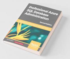 Professional Azure SQL Database Administration: Equip yourself with the skills to manage and maintain data in the cloud