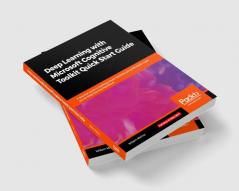 Deep Learning with Microsoft Cognitive Toolkit Quick Start Guide