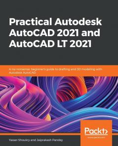 Practical Autodesk AutoCAD 2021 and AutoCAD LT 2021: A no-nonsense beginner's guide to drafting and 3D modeling with Autodesk AutoCAD