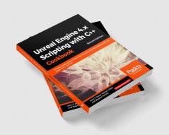 Unreal Engine 4.x Scripting with C++ Cookbook - Second edition
