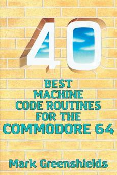 40 Best Machine Code Routines for the Commodore 64: 12 (Retro Reproductions)