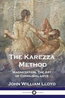 The Karezza Method: Magnetation The Art of Connubial Love