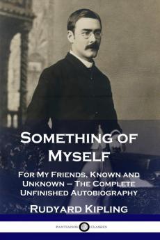 Something of Myself: For My Friends Known and Unknown - The Complete Unfinished Autobiography