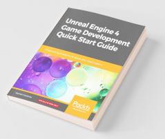 Unreal Engine 4 Game Development Quick Start Guide