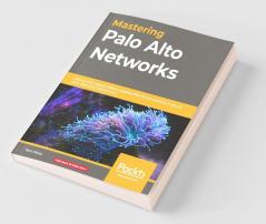 Mastering Palo Alto Networks