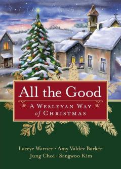 All the Good: A Wesleyan Way of Christmas