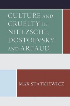 Culture and Cruelty in Nietzsche Dostoevsky and Artaud