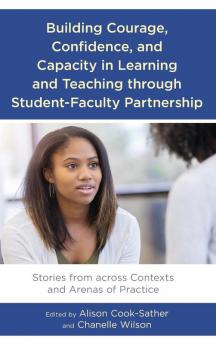 Building Courage Confidence and Capacity in Learning and Teaching through Student-Faculty Partnership