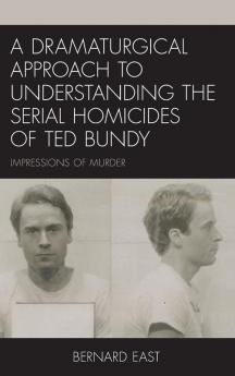 Dramaturgical Approach to Understanding the Serial Homicides of Ted Bundy