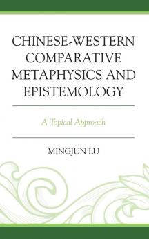 Chinese-Western Comparative Metaphysics and Epistemology