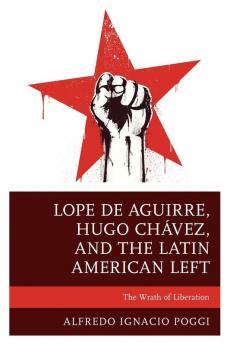Lope de Aguirre Hugo Chávez and the Latin American Left