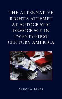 Alternative Right's Attempt at Autocratic Democracy in Twenty-First Century America
