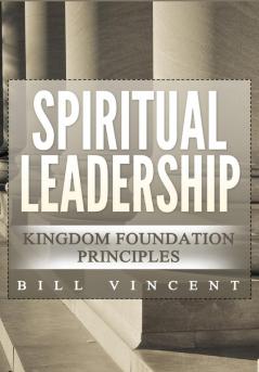 Spiritual Leadership: Kingdom Foundation Principles Second Edition