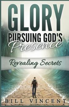 Glory Pursuing God's Presence: Revealing Secrets: 1 (God's Glory)