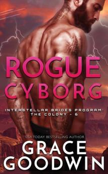 Rogue Cyborg: 6 (Interstellar Brides(r) Program: The Colony)