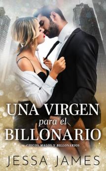 Una virgen para el billonario: 1 (Chicos Malos Y Billonarios)