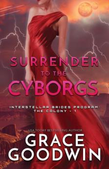 Surrender To The Cyborgs: Large Print: 1 (Interstellar Brides(r) Program: The Colony)