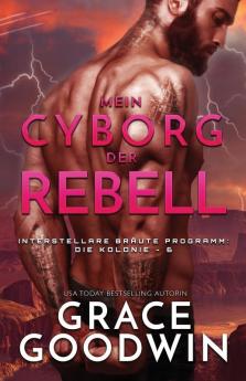 Mein Cyborg der Rebell: (Großdruck): 6 (Interstellare Bräute(r) Programm: Die Kolonie)