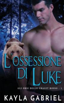 L'ossessione di Luke: 1 (Gli Orsi Dello Chalet Rosso)